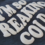 SO FREAKING COLD  CREWNECK SWEATSHIRT PUFF PRINT