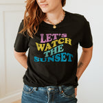 LET'S WATCH THE SUNSET TEE