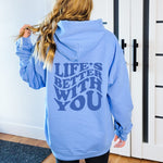 LIFE'S BETTER WITH YOU HOODIE